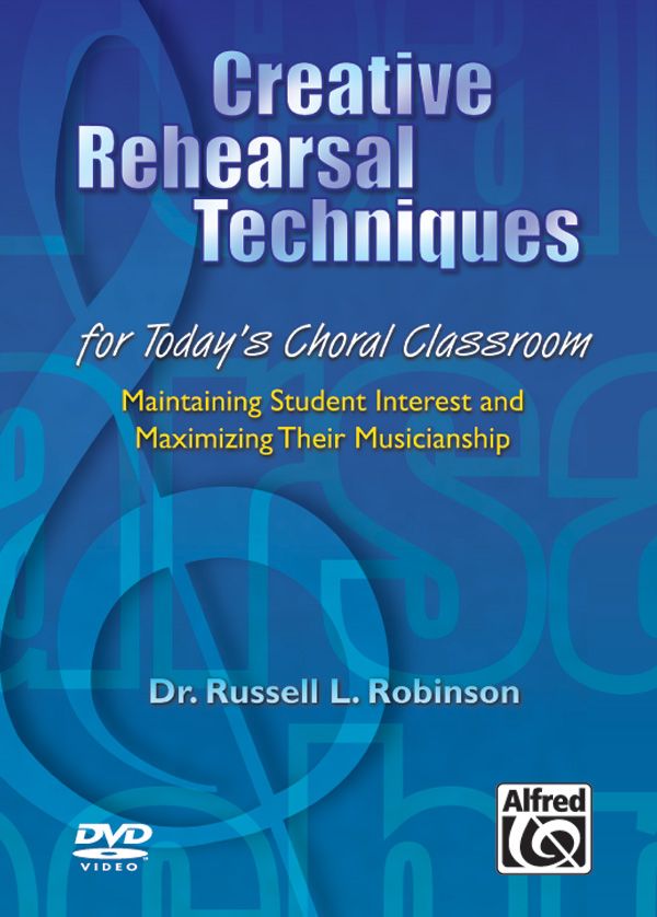 Creative Rehearsal Techniques For Today's Choral Classroom Maintaining Student Interest And Maximizing Their Musicianship Dvd