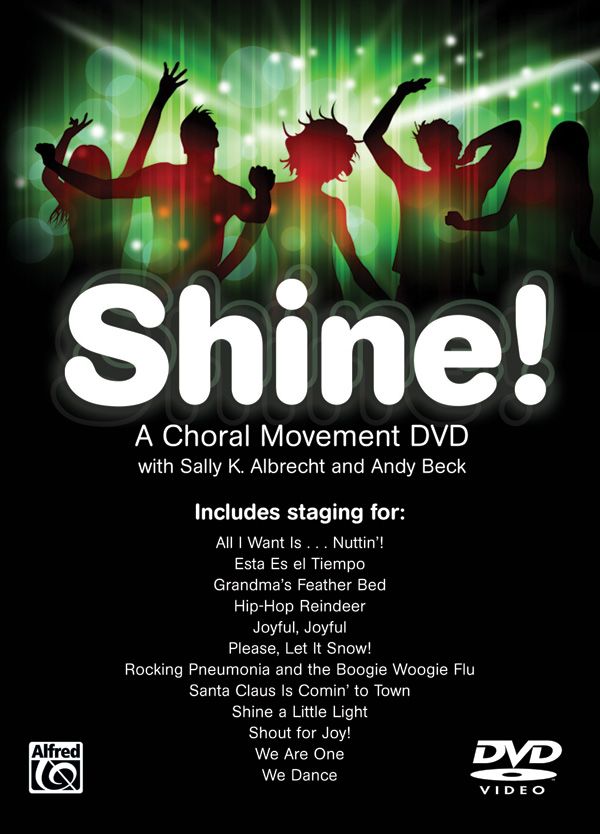 Shine! A Choral Movement Dvd Featuring Staging For: All I Want Is . . . Nuttin'! / Esta El Tiempo / Grandma's Feather Bed / Hip-Hop Reindeer / Joyful, Joyful / Please, Let It Snow! / Rocking Pneumonia And The Boogie Woogie Flu / Santa Claus Is Comin' To Town / Shine A Little Light / Dvd