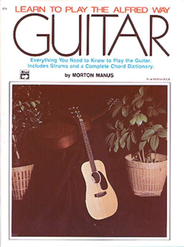 Learn To Play The Alfred Way: Guitar Everything You Need To Know To Play The Guitar Book