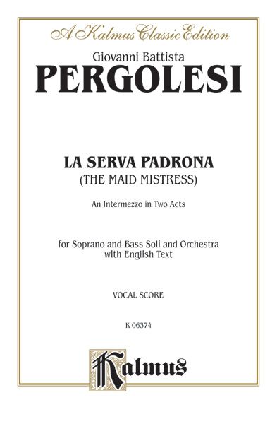 La Serva Padrona (The Maid Mistress), An Intermezzo Opera In Two Acts For Soprano Solo, Bass Solo And Orchestra With English Text (Vocal Score) Vocal Score