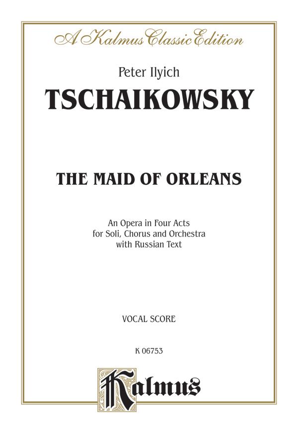 The Maid Of Orleans, An Opera In Four Acts For Solo, Chorus And Orchestra With Russian Text (Vocal Score) Vocal Score