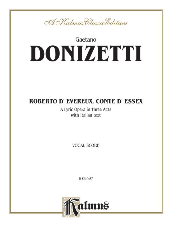Roberto Devereux, Ossia Il Conte Di Essex (Robert Devereux, Or The Earl Of Essex), A Lyric Opera In Three Acts Vocal Score With Italian Text Vocal Score