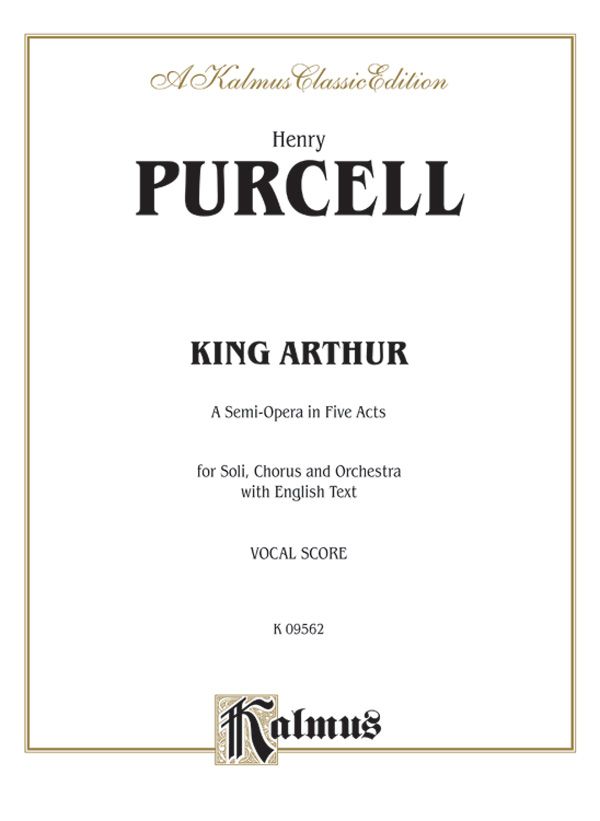 King Arthur (The British Worthy), A Semi-Opera In Five Acts For Solo, Chorus And Orchestra With English Text (Vocal Score) Vocal Score