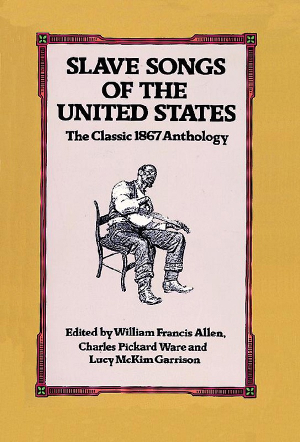 Slave Songs Of The United States The Classic 1867 Anthology Book