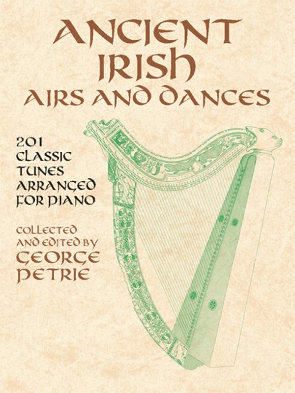 Ancient Irish Airs And Dances: 201 Classic Tunes Arranged For Piano 201 Classic Tunes Arranged For Piano Book