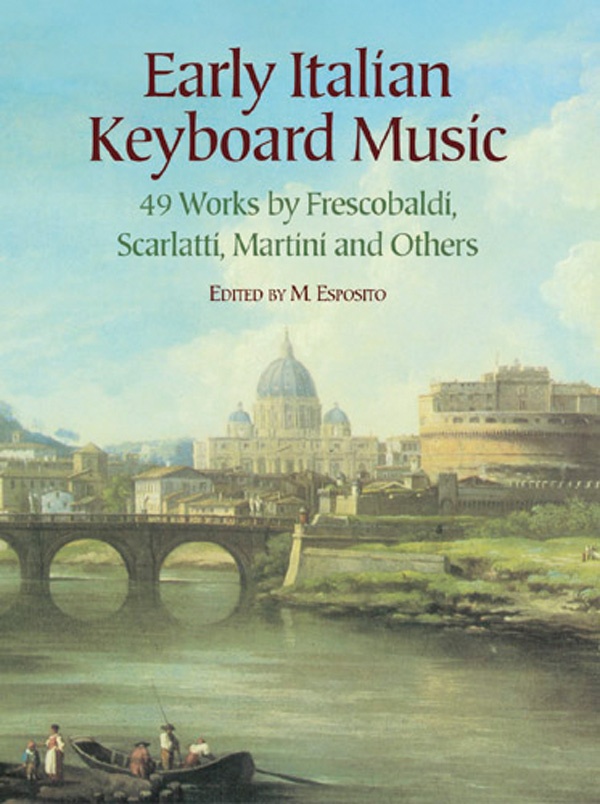 Early Italian Keyboard Music: 49 Works By Frescobaldi, Scarlatti, Martini And Others 49 Works By Frescobaldi, Scarlatti, Martini, And Others Book