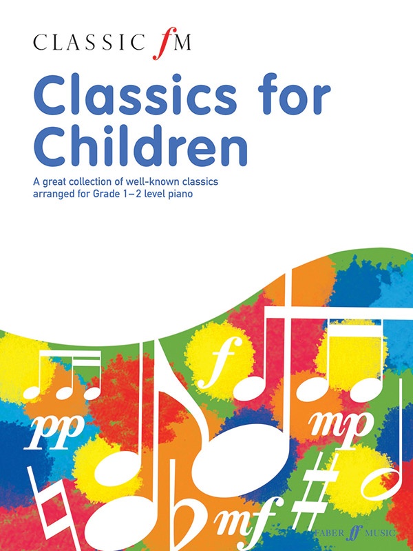 Classic Fm: Classics For Children A Great Collection Of Well-Known Classics Arranged For Grade 1--2 Level Piano Book