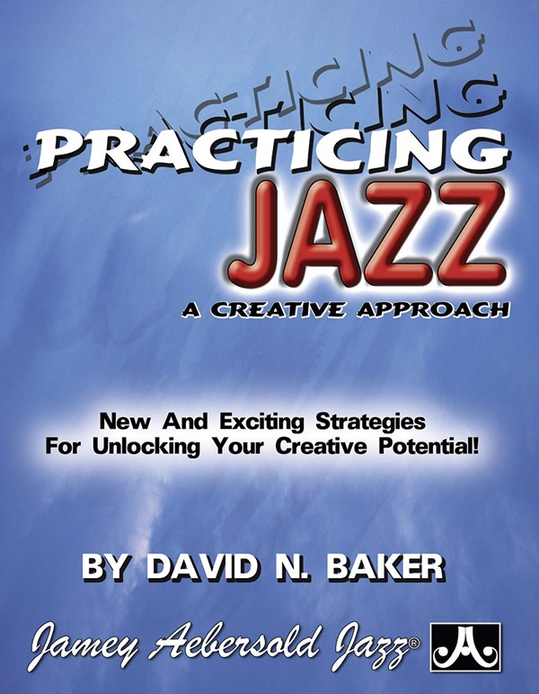 Practicing Jazz: A Creative Approach New And Exciting Strategies For Unlocking Your Creative Potential! Book