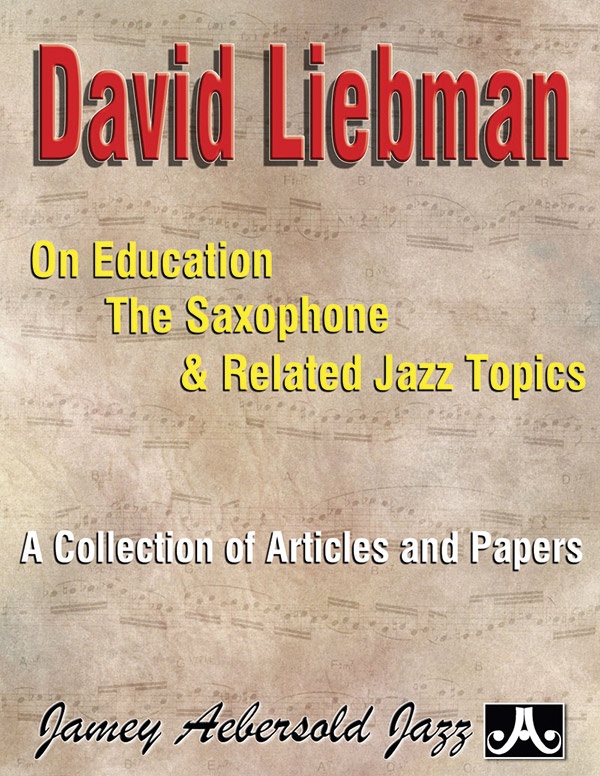 David Liebman On Education, The Saxophone & Related Jazz Topics A Collection Of Articles And Papers Book