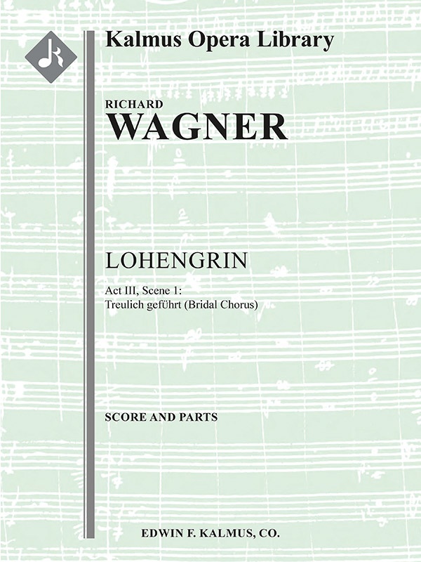 Lohengrin: Act Iii, Sc. 1: Bridal Chorus: Treulich Gefuhrt (Excerpt) Score And Parts